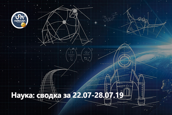 Самое интересное на Радио Ван из мира науки и высоких технологий: Сводка за неделю 22.07-28.07.19